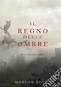 Il Regno Delle Ombre (Re e Stregoni—Libro #5). E-book. Formato EPUB ebook di Morgan Rice