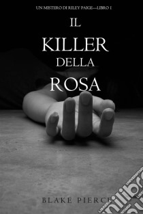 Il Killer della Rosa (Un Mistero di Riley Paige — Libro #1). E-book. Formato EPUB ebook di Blake Pierce