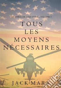Tous Les Moyens Nécessaires (Un Thriller Luke Stone—Volume 1). E-book. Formato EPUB ebook di Jack Mars