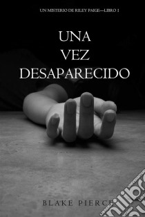 Una Vez Desaparecido (Un Misterio De Riley Paige—Libro 1). E-book. Formato EPUB ebook di Blake Pierce