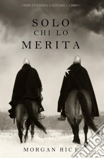 Solo Chi lo Merita (Come Funziona l'Acciaio—Libro 1). E-book. Formato EPUB ebook di Morgan Rice