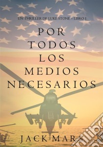 Por Todos los Medios Necesarios (un Thriller de Luke Stone – Libro 1). E-book. Formato EPUB ebook di Jack Mars