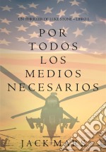 Por Todos los Medios Necesarios (un Thriller de Luke Stone – Libro 1). E-book. Formato EPUB ebook