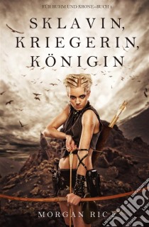 Sklavin, Kriegerin, Königin (Für Ruhm und Krone – Buch 1). E-book. Formato EPUB ebook di Morgan Rice