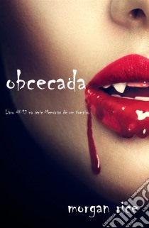 Obcecada (Livro #12 da série Memórias de Um Vampiro). E-book. Formato EPUB ebook di Morgan Rice