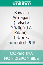 Savasin Armagani (Felsefe Yüzügü 17. Kitabi). E-book. Formato EPUB ebook