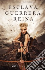 Esclava, Guerrera, Reina (De Coronas y Gloria – Libro 1). E-book. Formato EPUB ebook