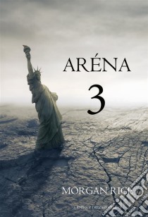 Aréna 3 (3. Kniha Z Trilogie Prežití). E-book. Formato EPUB ebook di Morgan Rice