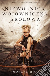 Niewolnica, Wojowniczka, Królowa (Ksiega 1 Cyklu o Koronie I Chwale). E-book. Formato EPUB ebook di Morgan Rice