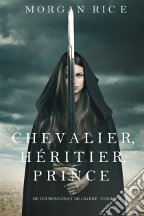 Chevalier, Héritier, Prince ('De Couronnes et de Gloire', Tome 3). E-book. Formato EPUB ebook di Morgan Rice