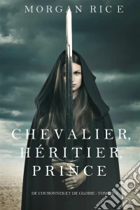 Chevalier, Héritier, Prince ('De Couronnes et de Gloire', Tome 3). E-book. Formato EPUB ebook