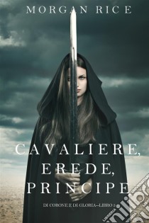 Cavaliere, Erede, Principe (Di Corone e di Gloria—Libro 3). E-book. Formato EPUB ebook di Morgan Rice