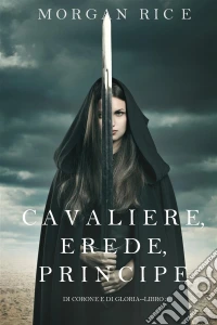 Cavaliere, Erede, Principe (Di Corone e di Gloria—Libro 3). E-book. Formato EPUB ebook