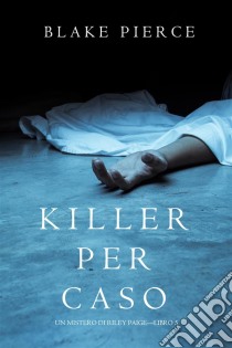 Killer per Caso (Un Mistero di Riley Paige—Libro 5). E-book. Formato EPUB ebook di Blake Pierce