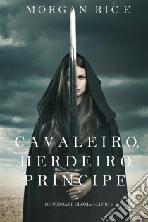 Cavaleiro, Herdeiro, Príncipe (De Coroas e Glória – Livro n 3). E-book. Formato EPUB ebook di Morgan Rice