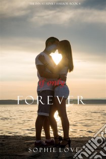 If Only Forever (The Inn at Sunset Harbor—Book 4). E-book. Formato EPUB ebook di Sophie Love