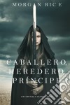 Caballero, Heredero, Príncipe (De Coronas y Gloria – Libro 3). E-book. Formato EPUB ebook