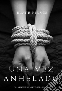 Una Vez Anhelado (Un Misterio de Riley Paige—Libro #3). E-book. Formato EPUB ebook di Blake Pierce