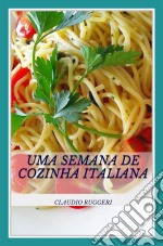 Uma Semana De Cozinha Italiana. E-book. Formato Mobipocket ebook