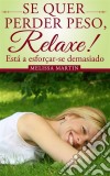 Se Quer Perder Peso, Relaxe. E-book. Formato Mobipocket ebook di Melissa Martin