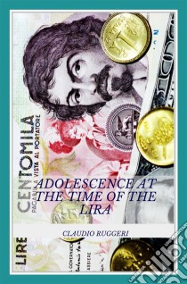 Adolescence At The Time Of The Lira. E-book. Formato Mobipocket ebook di Claudio Ruggeri