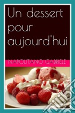 Un Dessert Pour Aujourd'hui. E-book. Formato Mobipocket