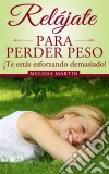 Relájate Para Perder Peso. E-book. Formato Mobipocket ebook di Melissa Martin