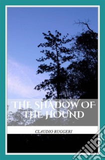 The Shadow Of The Hound. E-book. Formato Mobipocket ebook di Claudio Ruggeri