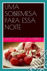 Uma Sobremesa Para Essa Noite   As Receitas De Uma Mãe Italiana. E-book. Formato Mobipocket ebook