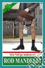 Le Vieux Patron Et L’Employé Sexy – Série Noël Gay Moderne N°1. E-book. Formato EPUB