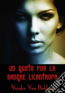 Un Gusto Por La Sangre Licántropa. E-book. Formato EPUB ebook di Vianka Van Bokkem