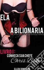 Conheça Sua Chefe, Chris Baker (Ela É A Bilionária: Uma História Erótica Bdsm De Dominação Feminina). E-book. Formato EPUB