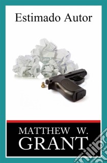 Estimado Autor.. E-book. Formato EPUB ebook di Matthew W. Grant