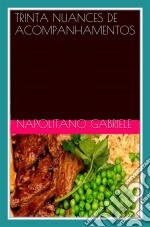 Trinta Nuances De Acompanhamentos - Pratos Da Tradição Culinária Italiana. E-book. Formato Mobipocket ebook