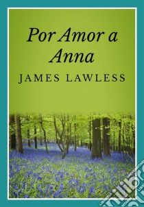 Por Amor A Anna. E-book. Formato Mobipocket ebook di James Lawless