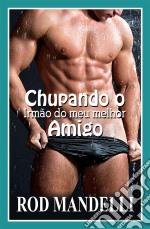 Chupando O Irmão Do Meu Melhor Amigo. E-book. Formato EPUB ebook