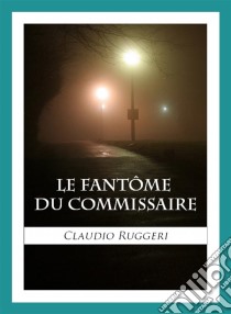 Le Fantôme Du Commissaire. E-book. Formato Mobipocket ebook di Claudio Ruggeri