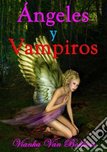 Ángeles Y Vampiros. E-book. Formato EPUB ebook di Vianka Van Bokkem