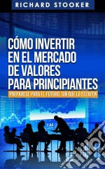 Cómo Invertir En El Mercado De Valores Para Principiantes. E-book. Formato Mobipocket ebook