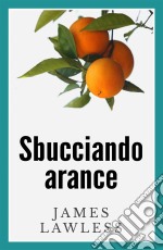 Sbucciando Arance. E-book. Formato EPUB ebook