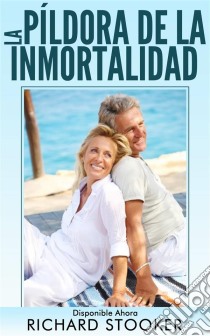 La Píldora De La Inmortalidad - Disponible Ahora. E-book. Formato Mobipocket ebook di Richard Stooker