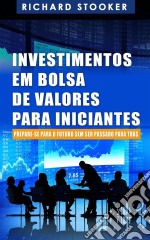 Investimentos Em Bolsa De Valores Para Iniciantes: Como Qualquer Um Pode Ter Uma Rica Aposentadoria. E-book. Formato Mobipocket