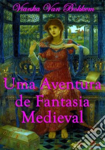 Uma Aventura De Fantasia Medieval. E-book. Formato EPUB ebook di Vianka Van Bokkem