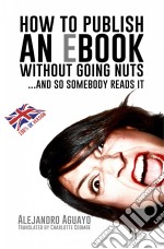 How To Publish An Ebook Without Going Nuts... And So Somebody Reads It. E-book. Formato Mobipocket