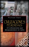 Civilizaciones Perdidas: 10 Civilizaciones Que Desaparecieron Sin Rastro.. E-book. Formato Mobipocket ebook di Michael Rank