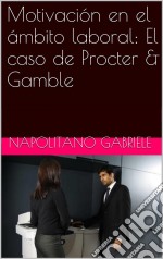 Motivación En El Ámbito Laboral: El Caso De Procter & Gamble. E-book. Formato Mobipocket