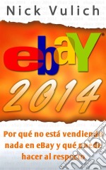 Ebay 2014. Por Qué No Está Vendiendo Nada En Ebay Y Qué Puede Hacer Al Respecto. E-book. Formato Mobipocket ebook