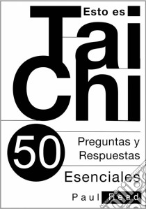 Esto Es Tai Chi: 50 Preguntas Y Respuestas Esenciales. E-book. Formato EPUB ebook di Paul Read