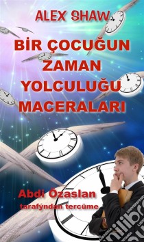 Bir Çocugun Zaman Yolculugu Maceralari. E-book. Formato Mobipocket ebook di Alex Shaw