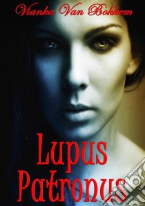 Lupus Patronus. E-book. Formato EPUB ebook di Vianka Van Bokkem